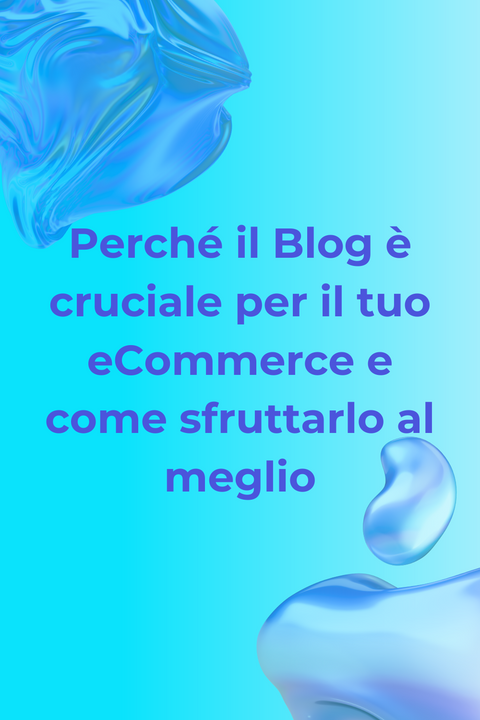 Perché il Blog è cruciale per il tuo eCommerce e come sfruttarlo al meglio