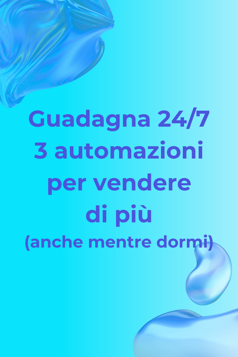 Guadagna 24/7: 3 Automazioni per vendere di più (anche mentre dormi)