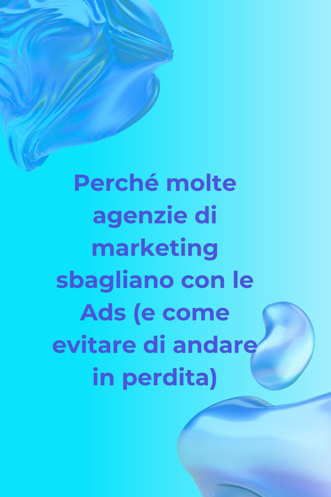 Perché molte agenzie di marketing sbagliano la gestione delle Ads