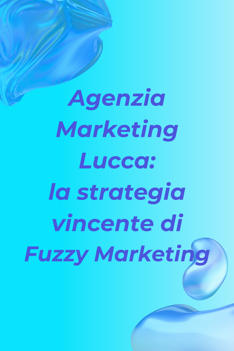 Agenzia Marketing Lucca: la strategia vincente di Fuzzy Marketing