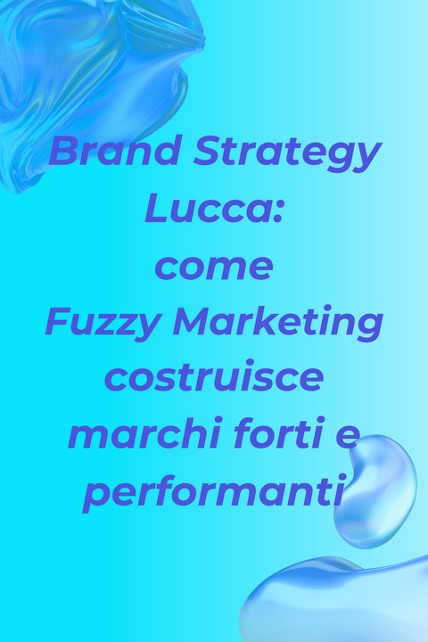 Brand Strategy Lucca: come Fuzzy Marketing costruisce marchi forti e performanti