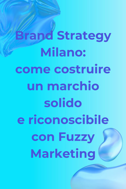 Brand Strategy Milano: come costruire un marchio solido e riconoscibile con Fuzzy Marketing