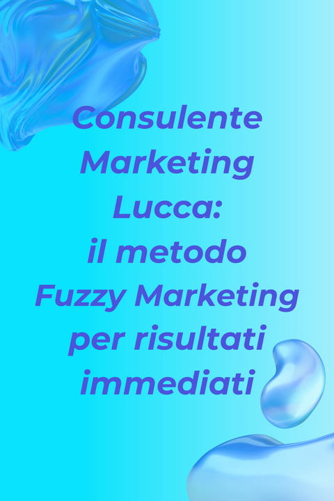 Consulente Marketing Lucca: il metodo Fuzzy Marketing per risultati immediati