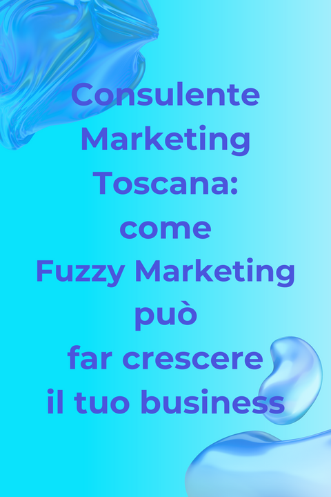 Consulente Marketing Toscana: come Fuzzy Marketing può far crescere il tuo business