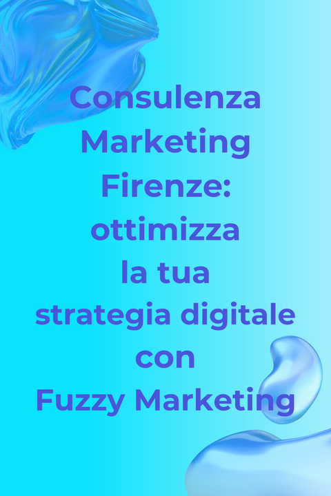 Consulenza Marketing Firenze: ottimizza la tua strategia digitale con Fuzzy Marketing