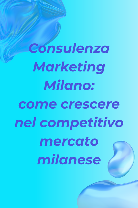 Consulenza Marketing Milano: come crescere nel competitivo mercato milanese