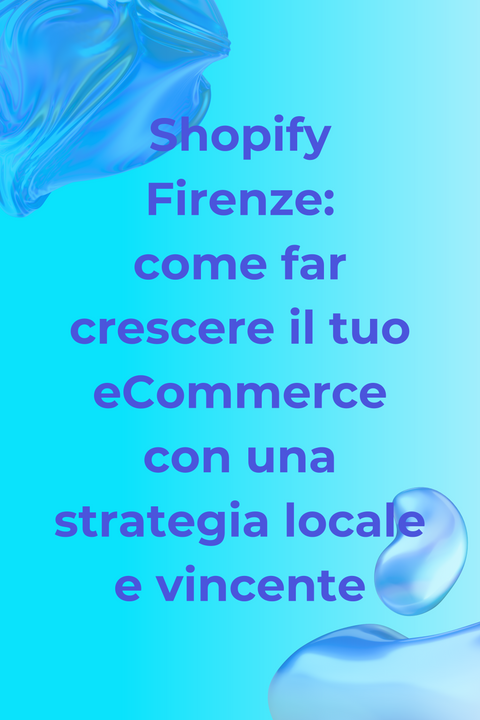 Shopify Firenze: come far crescere il tuo e-commerce con una strategia locale e vincente