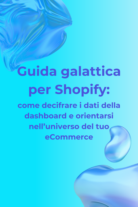 Guida galattica per Shopify: come decifrare i dati della dashboard e orientarsi nell'universo del tuo eCommerce