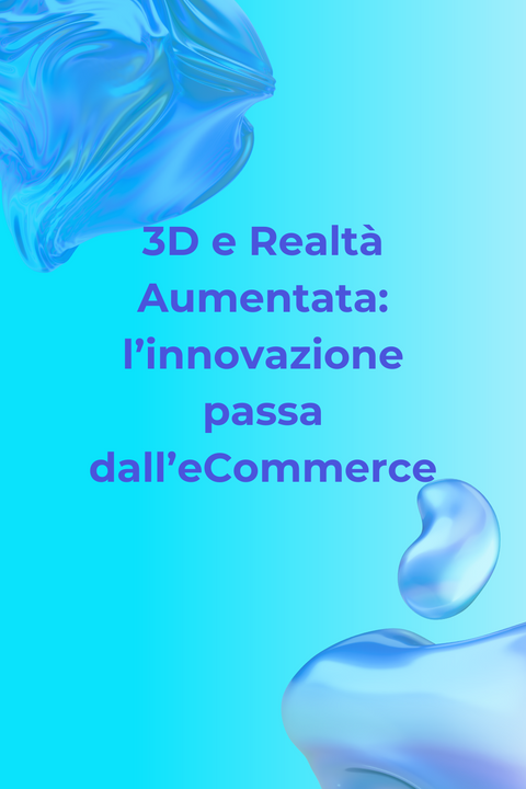 3D e Realtà Aumentata: l'innovazione passa dall'eCommerce