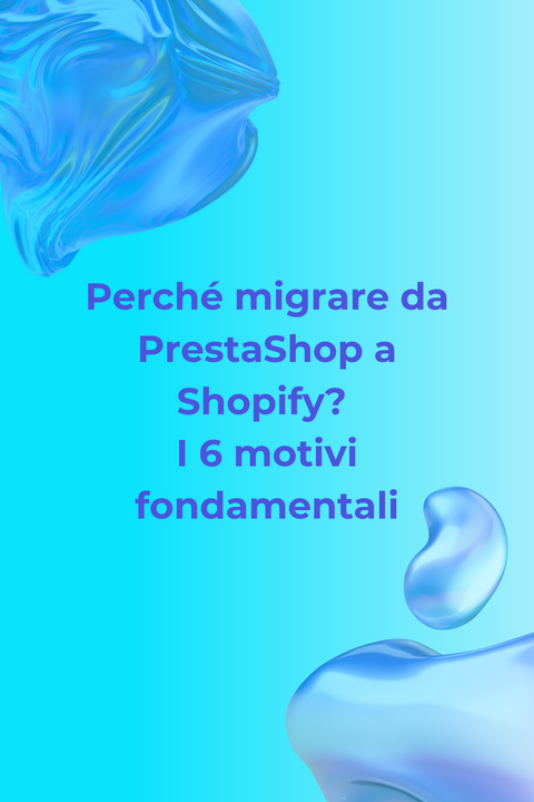 Perché migrare da PrestaShop a Shopify? I 6 motivi fondamentali