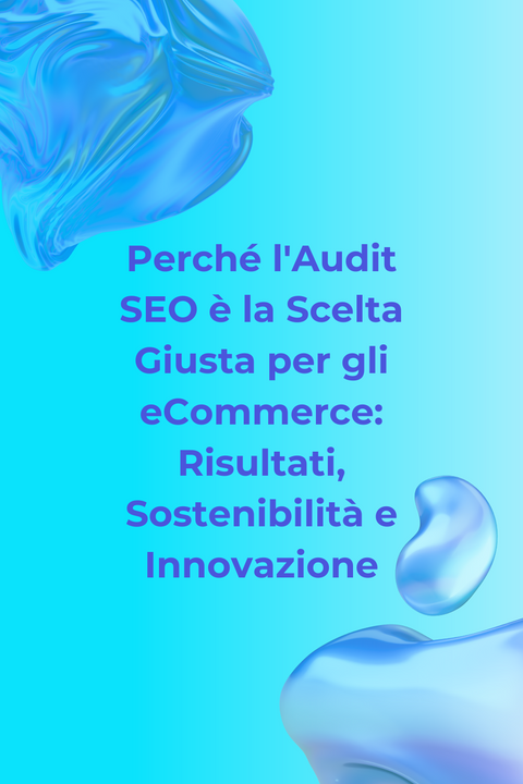 Perché l'Audit SEO è la Scelta Giusta per gli eCommerce: Risultati, Sostenibilità e Innovazione