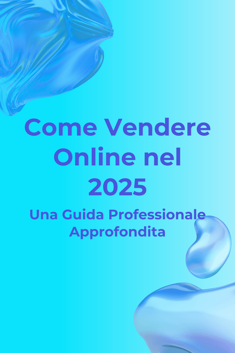 Come Vendere Online nel 2025: Una Guida Professionale Approfondita