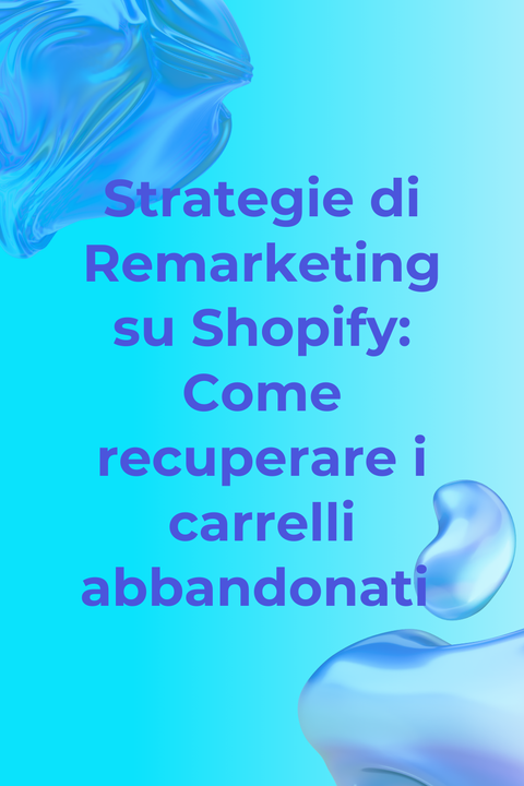 Strategie di Remarketing su Shopify: Come recuperare i carrelli abbandonati 