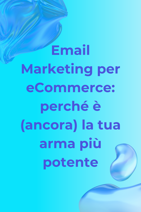 Email Marketing per eCommerce: perché è (ancora) la tua arma più potente