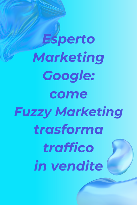 Esperto Marketing Google: come Fuzzy Marketing trasforma traffico in vendite