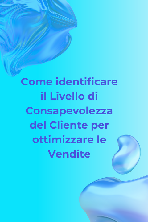 Come identificare il livello di consapevolezza del Cliente per ottimizzare le Vendite