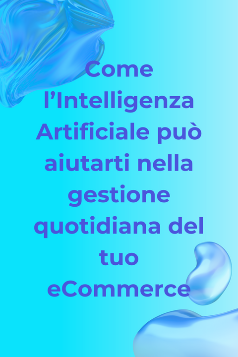 Come l’Intelligenza Artificiale può aiutarti nella gestione quotidiana del tuo eCommerce